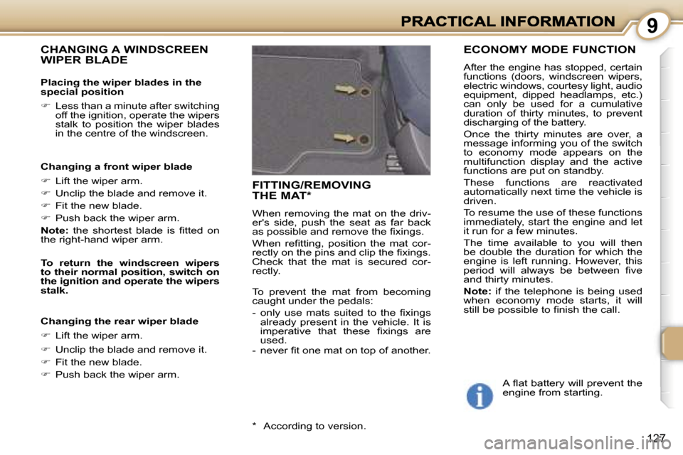 Peugeot 1007 Dag 2007  Owners Manual �9
�1�2�7
�C�H�A�N�G�I�N�G� �A� �W�I�N�D�S�C�R�E�E�N�  
�W�I�P�E�R� �B�L�A�D�E
�P�l�a�c�i�n�g� �t�h�e� �w�i�p�e�r� �b�l�a�d�e�s� �i�n� �t�h�e� �s�p�e�c�i�a�l� �p�o�s�i�t�i�o�n
��  �L�e�s�s� �t�h�a�