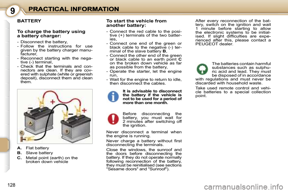 Peugeot 1007 Dag 2007  Owners Manual �9
�1�2�8
�B�A�T�T�E�R�Y
�T�o� �c�h�a�r�g�e� �t�h�e� �b�a�t�t�e�r�y� �u�s�i�n�g�a� �b�a�t�t�e�r�y� �c�h�a�r�g�e�r�:
�-�  �D�i�s�c�o�n�n�e�c�t� �t�h�e� �b�a�t�t�e�r�y�,�-�  �F�o�l�l�o�w�  �t�h�e�  �i�n