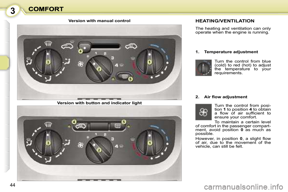 Peugeot 1007 Dag 2007 Owners Guide �3
�4�4
�T�u�r�n�  �t�h�e�  �c�o�n�t�r�o�l�  �f�r�o�m�  �b�l�u�e� �(�c�o�l�d�)�  �t�o�  �r�e�d�  �(�h�o�t�)�  �t�o�  �a�d�j�u�s�t� �t�h�e�  �t�e�m�p�e�r�a�t�u�r�e�  �t�o�  �y�o�u�r� �r�e�q�u�i�r�e�m�e