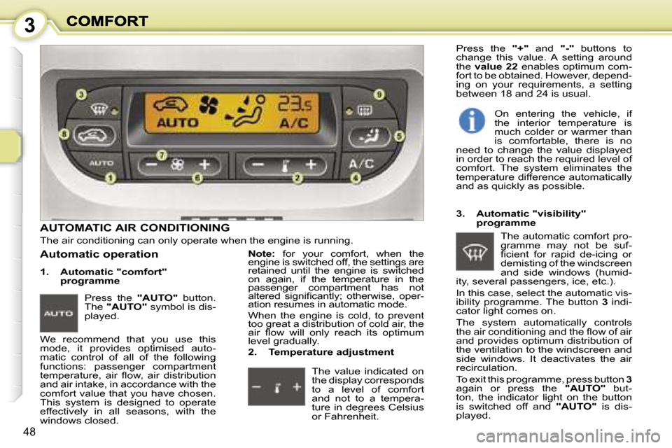 Peugeot 1007 Dag 2007 Service Manual �3
�4�8
�A�U�T�O�M�A�T�I�C� �A�I�R� �C�O�N�D�I�T�I�O�N�I�N�G
�T�h�e� �a�i�r� �c�o�n�d�i�t�i�o�n�i�n�g� �c�a�n� �o�n�l�y� �o�p�e�r�a�t�e� �w�h�e�n� �t�h�e� �e�n�g�i�n�e� �i�s� �r�u�n�n�i�n�g�.� 
�1�.� 