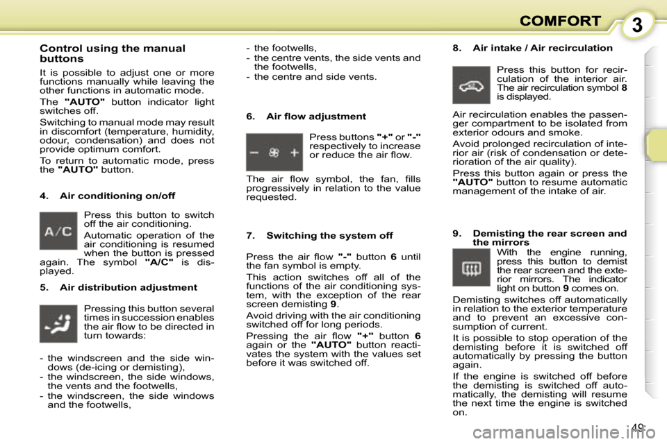 Peugeot 1007 Dag 2007 Service Manual �3
�4�9
�P�r�e�s�s�  �t�h�i�s�  �b�u�t�t�o�n�  �t�o�  �s�w�i�t�c�h� �o�f�f� �t�h�e� �a�i�r� �c�o�n�d�i�t�i�o�n�i�n�g�.� 
�A�u�t�o�m�a�t�i�c�  �o�p�e�r�a�t�i�o�n�  �o�f�  �t�h�e� �a�i�r�  �c�o�n�d�i�t�