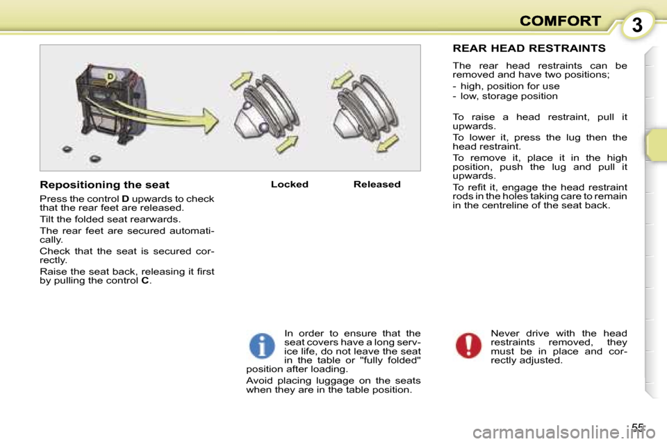 Peugeot 1007 Dag 2007 Workshop Manual �3
�5�5
�N�e�v�e�r�  �d�r�i�v�e�  �w�i�t�h�  �t�h�e�  �h�e�a�d� �r�e�s�t�r�a�i�n�t�s�  �r�e�m�o�v�e�d�,�  �t�h�e�y� �m�u�s�t�  �b�e�  �i�n�  �p�l�a�c�e�  �a�n�d�  �c�o�r�-�r�e�c�t�l�y� �a�d�j�u�s�t�e�