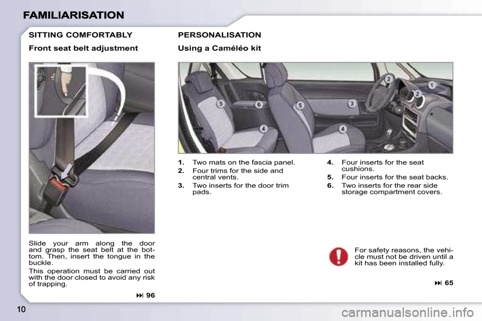 Peugeot 1007 Dag 2007  Owners Manual �S�I�T�T�I�N�G� �C�O�M�F�O�R�T�A�B�L�Y
�F�r�o�n�t� �s�e�a�t� �b�e�l�t� �a�d�j�u�s�t�m�e�n�t
�S�l�i�d�e�  �y�o�u�r�  �a�r�m�  �a�l�o�n�g�  �t�h�e�  �d�o�o�r� �a�n�d�  �g�r�a�s�p�  �t�h�e�  �s�e�a�t�  �