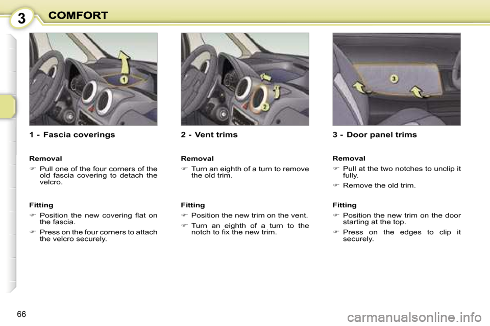 Peugeot 1007 Dag 2007 Repair Manual �3
�6�6
�1� �-�  �F�a�s�c�i�a� �c�o�v�e�r�i�n�g�s
�R�e�m�o�v�a�l
��P�u�l�l� �o�n�e� �o�f� �t�h�e� �f�o�u�r� �c�o�r�n�e�r�s� �o�f� �t�h�e� �o�l�d�  �f�a�s�c�i�a�  �c�o�v�e�r�i�n�g�  �t�o�  �d�e�t�a�