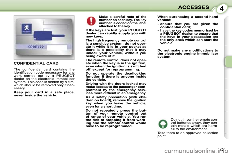 Peugeot 1007 Dag 2007 Manual PDF �4
�7�5
�C�O�N�F�I�D�E�N�T�I�A�L� �C�A�R�D� 
�T�h�e�  �c�o�n�ﬁ�d�e�n�t�i�a�l�  �c�a�r�d�  �c�o�n�t�a�i�n�s�  �t�h�e� �i�d�e�n�t�i�ﬁ�c�a�t�i�o�n� �c�o�d�e� �n�e�c�e�s�s�a�r�y� �f�o�r� �a�n�y� �w�o�