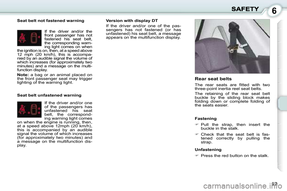 Peugeot 1007 Dag 2007 Owners Manual �6
�9�7
�S�e�a�t� �b�e�l�t� �n�o�t� �f�a�s�t�e�n�e�d� �w�a�r�n�i�n�g
�I�f�  �t�h�e�  �d�r�i�v�e�r�  �a�n�d�/�o�r�  �t�h�e� �f�r�o�n�t�  �p�a�s�s�e�n�g�e�r�  �h�a�s�  �n�o�t� �f�a�s�t�e�n�e�d�  �h�i�s�