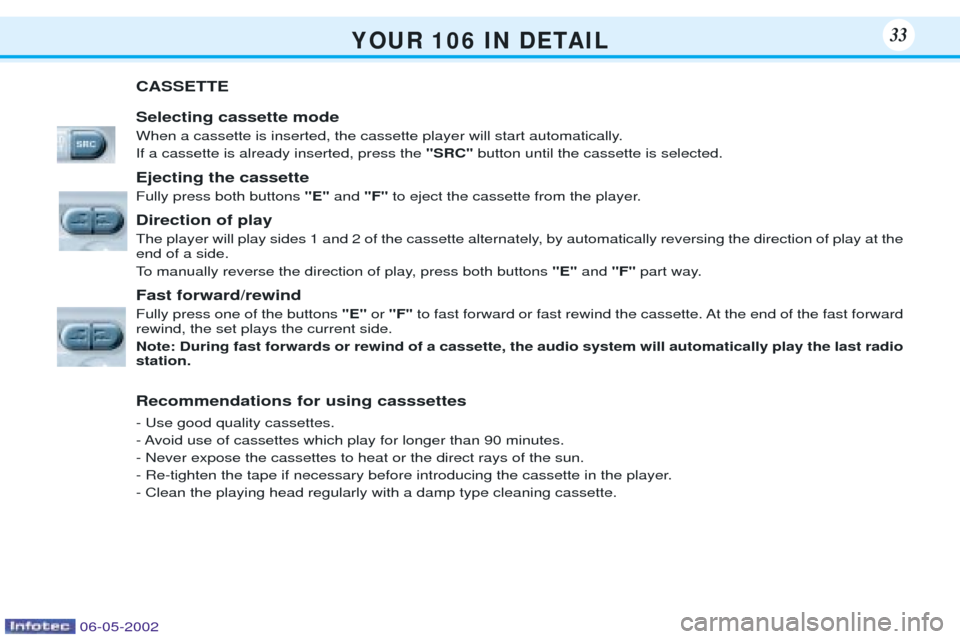 Peugeot 106 Dag 2001.5 Owners Guide Y O U R   1 0 6   I N   D E TA I L33
CASSETTE Selecting cassette mode 
When a cassette is inserted, the cassette player will start automatically. If a cassette is already inserted, press the "SRC"butt