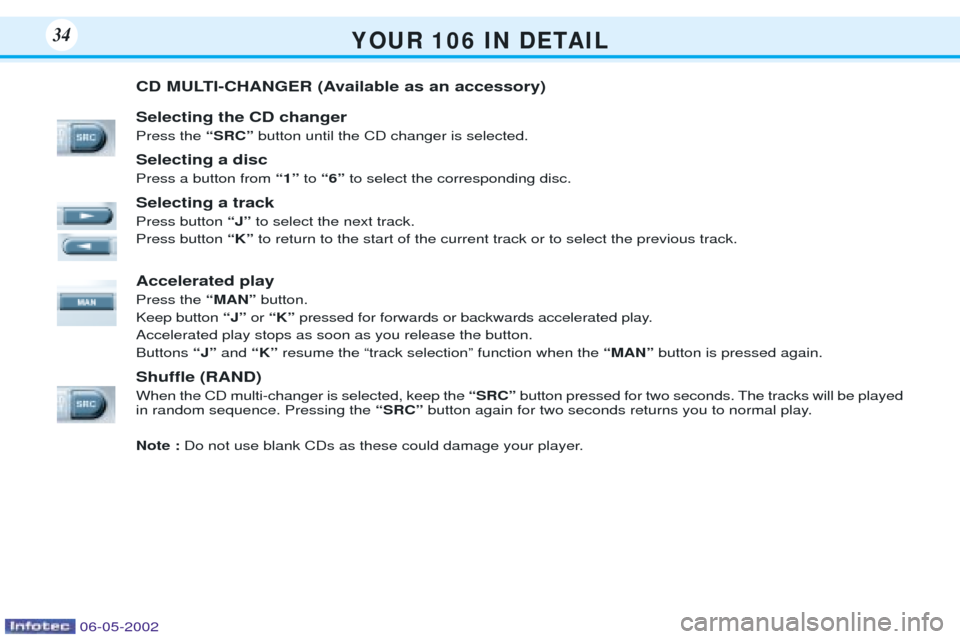 Peugeot 106 Dag 2001.5  Owners Manual Y O U R   1 0 6   I N   D E TA I L34
CD MULTI-CHANGER (Available as an accessory) Selecting the CD changer Press the ÒSRCÓ button until the CD changer is selected.
Selecting a discPress a button fro