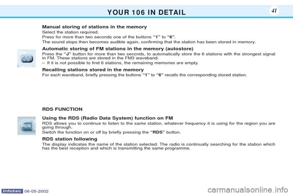 Peugeot 106 Dag 2001.5  Owners Manual Y O U R   1 0 6   I N   D E TA I L41
Manual storing of stations in the memory Select the station required. Press for more than two seconds one of the buttonsÒ1ÓtoÒ6Ó .
The sound stops then becomes