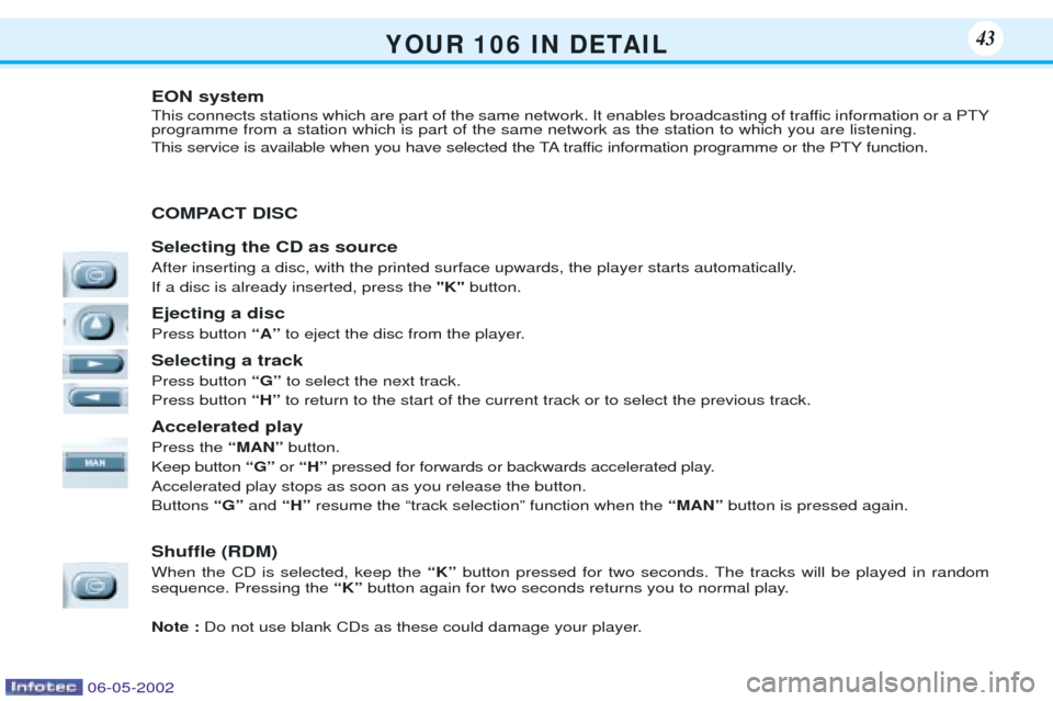 Peugeot 106 Dag 2001.5 Service Manual Y O U R   1 0 6   I N   D E TA I L43
EON system 
This connects stations which are part of the same network. It enables broadcasting of traffic information or a PTY programme from a station which is pa