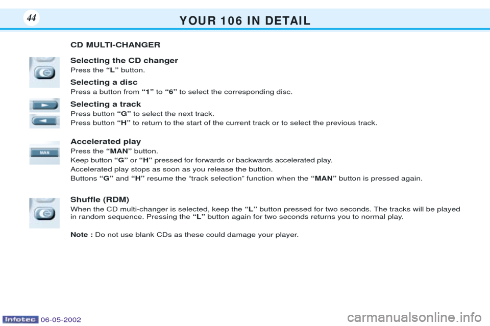 Peugeot 106 Dag 2001.5 Service Manual Y O U R   1 0 6   I N   D E TA I L44
CD MULTI-CHANGER Selecting the CD changer Press the ÒLÓ button.
Selecting a discPress a button from  Ò1ÓtoÒ6Ó to select the corresponding disc.
Selecting a t