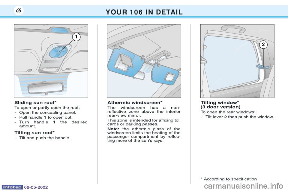 Peugeot 106 Dag 2001.5  Owners Manual Athermic windscreen* The windscreen has a non- reßective zone above the interior
rear-view mirror. 
This zone is intended for afÞxing toll cards or parking passes. Note:the athermic glass of the
win