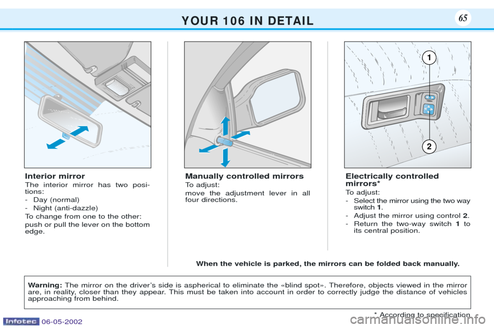 Peugeot 106 Dag 2001.5 User Guide Interior mirror The interior mirror has two posi- tions: 
- Day (normal)
- Night (anti-dazzle)
To change from one to the other:push or pull the lever on the bottom edge.Manually controlled mirrors 
To