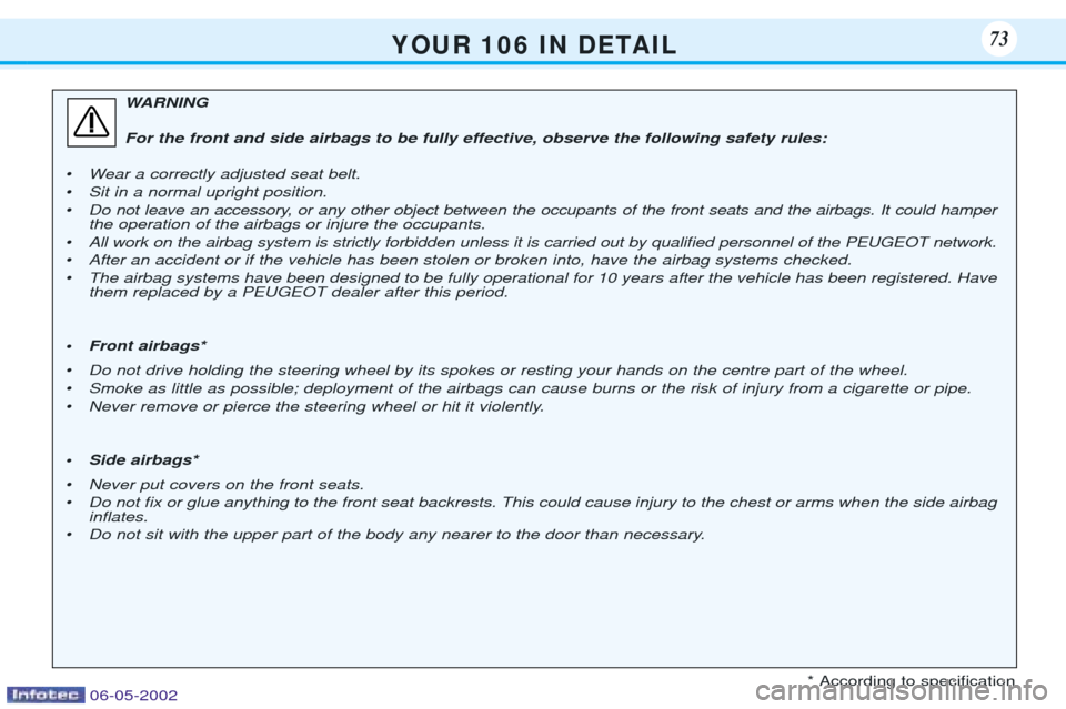 Peugeot 106 Dag 2001.5 Manual PDF Y O U R 1 0 6 I N D E TA I L73
WARNING
For the front and side airbags to be fully effective, observe the following safety rules:
¥ Wear a correctly adjusted seat belt.
¥ Sit in a normal upri Peugeot 106 Dag 2001.5 Manual PDF Y O U R 1 0 6 I N D E TA I L73
WARNING
For the front and side airbags to be fully effective, observe the following safety rules:
¥ Wear a correctly adjusted seat belt.
¥ Sit in a normal upri