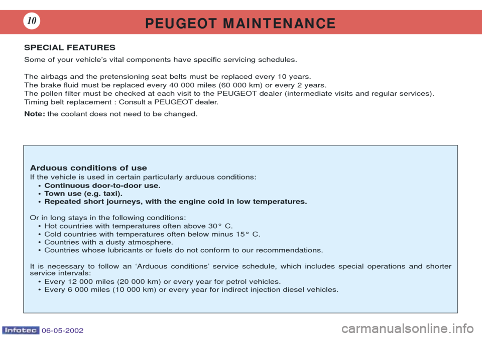 Peugeot 106 Dag 2001.5  Owners Manual P E U G E O T   M A I N T E N A N C E10
SPECIAL FEATURES 
Some of your vehicleÕs vital components have specific servicing schedules. The airbags and the pretensioning seat belts must be replaced ever