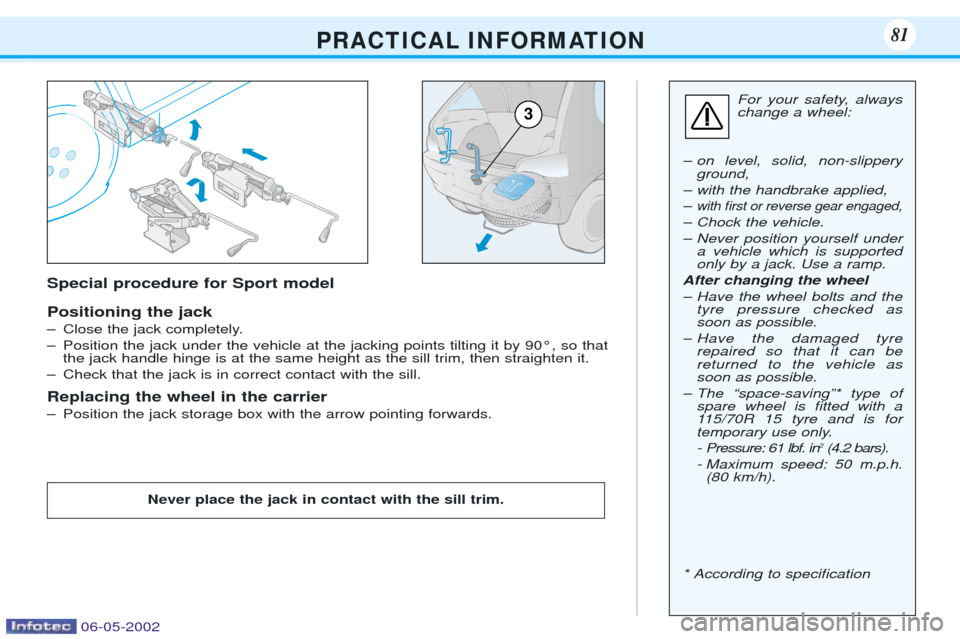 Peugeot 106 Dag 2001.5  Owners Manual P R A C T I C A L I N F O R M AT I O N8181
For your safety, always change a wheel:
Ð on level, solid, non-slippery ground,
Ð with the handbrake applied, Ð
with Þrst or reverse gear engaged,
Ð Cho