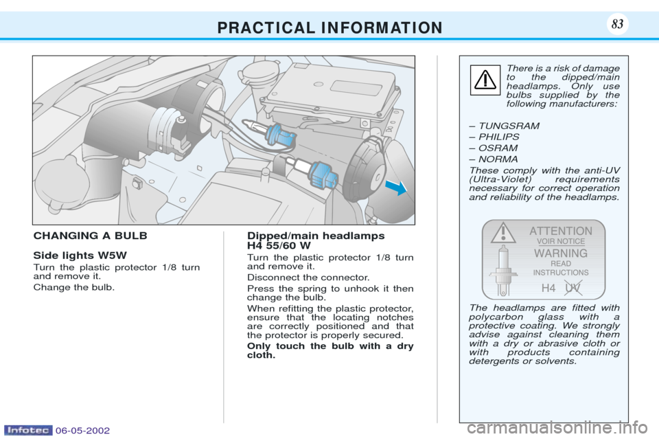 Peugeot 106 Dag 2001.5 Manual Online CHANGING A BULB Side lights W5W 
Turn the plastic protector 1/8 turn and remove it. Change the bulb.Dipped/main headlamps H4 55/60 W 
Turn the plastic protector 1/8 turn and remove it. 
Disconnect the