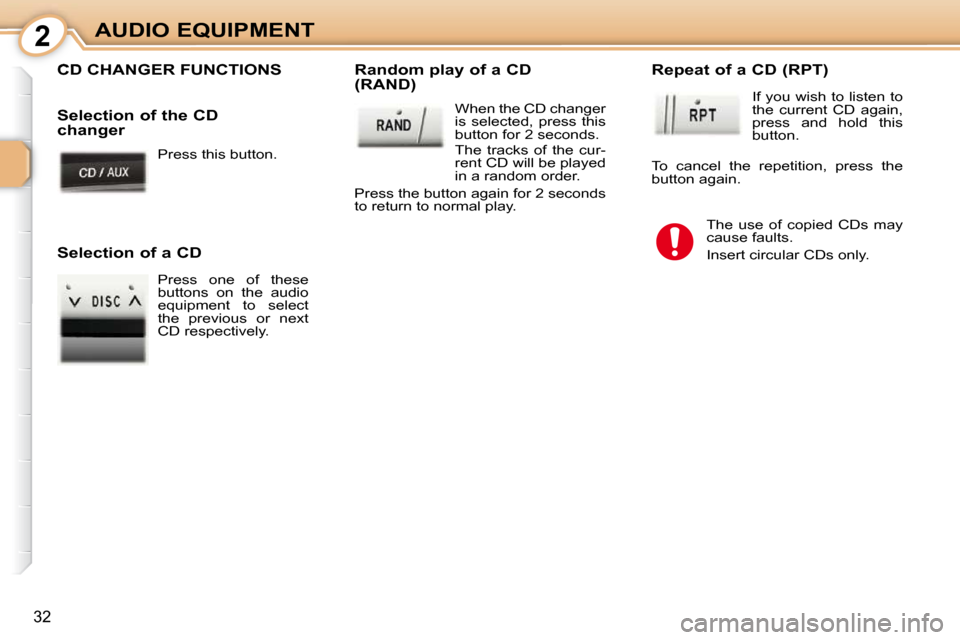 Peugeot 107 Dag 2010.5 Owners Guide 2
32
AUDIO EQUIPMENT Press this button.  
 CD CHANGER FUNCTIONS   Random play of a CD 
(RAND)   When the CD changer  
is  selected,  press  this 
button for 2 seconds.  
 The  tracks  of  the  cur- 
r