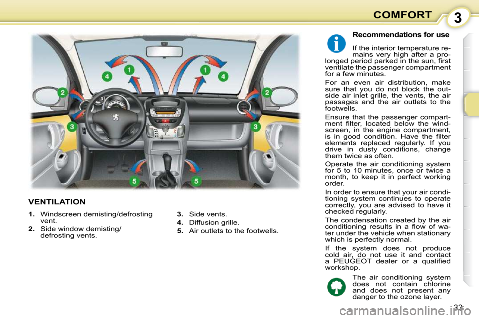 Peugeot 107 Dag 2010.5  Owners Manual 3
33
COMFORT
VENTILATION 
  Recommendations for use 
 If the interior temperature re- 
mains  very  high  after  a  pro-
�l�o�n�g�e�d� �p�e�r�i�o�d� �p�a�r�k�e�d� �i�n� �t�h�e� �s�u�n�,� �ﬁ� �r�s�t�