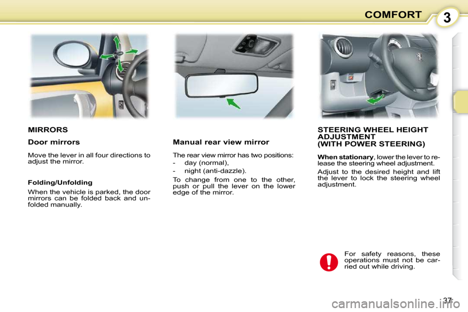 Peugeot 107 Dag 2010.5  Owners Manual 3
37
COMFORT
MIRRORS STEERING WHEEL HEIGHT ADJUSTMENT  (WITH POWER STEERING) 
  
When stationary  , lower the lever to re-
lease the steering wheel adjustment.  
 Adjust  to  the  desired  height  and