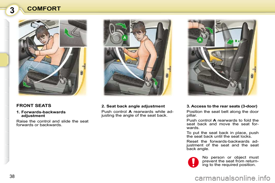 Peugeot 107 Dag 2010.5  Owners Manual 3
38
COMFORT
FRONT SEATS  � � � �2�.� �S�e�a�t� �b�a�c�k� �a�n�g�l�e� �a�d�j�u�s�t�m�e�n�t�  
 Push  control   A   rearwards  while  ad-
justing the angle of the seat back.   
� � �1�.� � �F�o�r�w�a�r