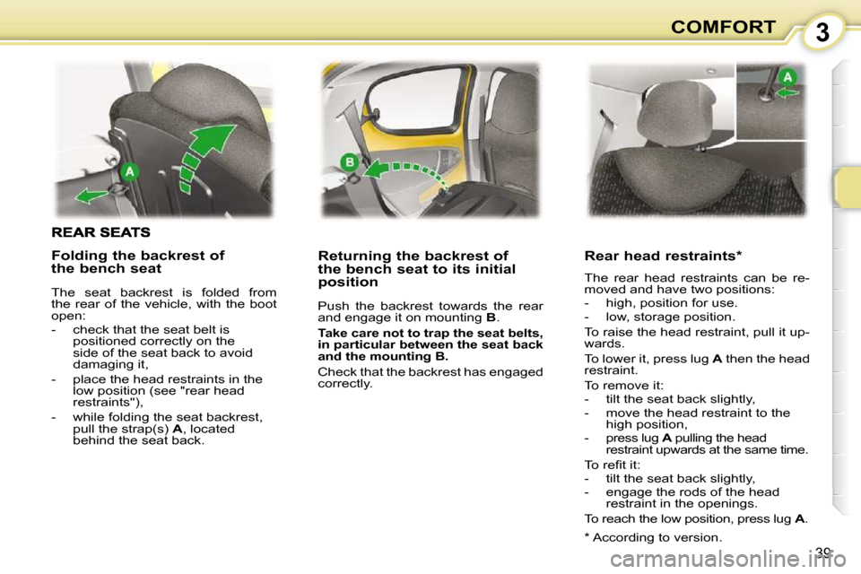 Peugeot 107 Dag 2010.5 Owners Guide 3
39
COMFORT
� � �R�e�t�u�r�n�i�n�g� �t�h�e� �b�a�c�k�r�e�s�t� �o�f�  
�t�h�e� �b�e�n�c�h� �s�e�a�t� �t�o� �i�t�s� �i�n�i�t�i�a�l� 
position  
 Push  the  backrest  towards  the  rear  
and engage it 