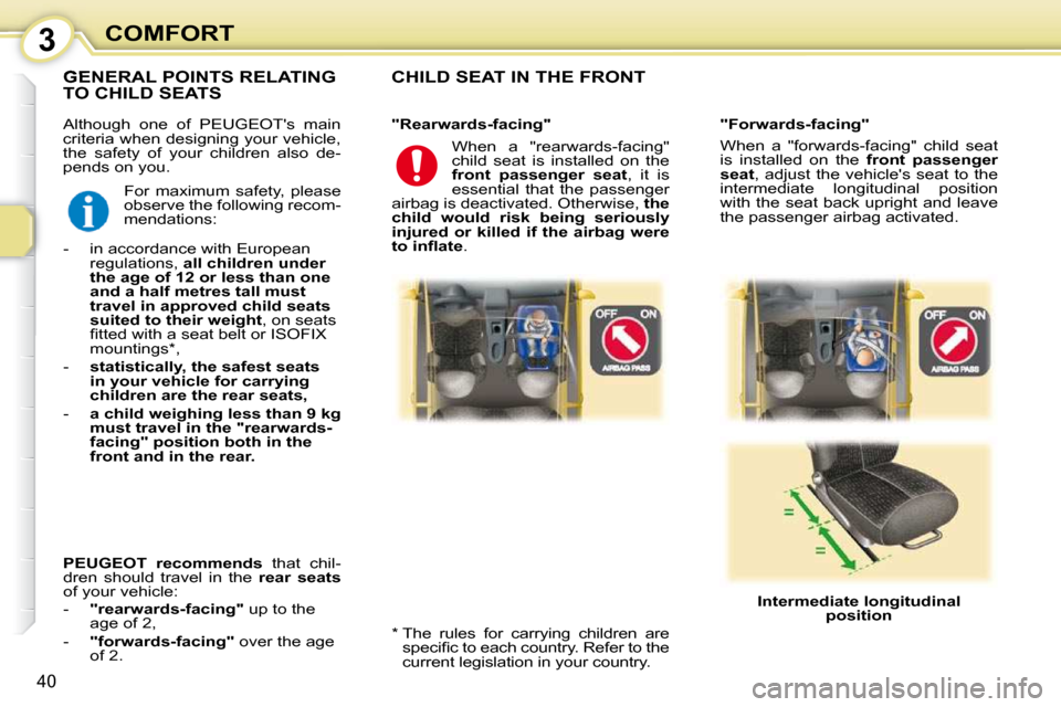 Peugeot 107 Dag 2010.5  Owners Manual 3
40
COMFORT
 Although  one  of  PEUGEOTs  main  
criteria when designing your vehicle, 
the  safety  of  your  children  also  de-
pends on you. 
 CHILD SEAT IN THE FRONT  
  *    The  rules  for  c