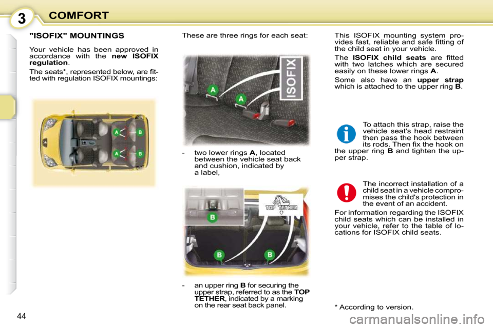 Peugeot 107 Dag 2010.5  Owners Manual 3
44
COMFORT
"ISOFIX" MOUNTINGS 
 Your  vehicle  has  been  approved  in  
accordance  with  the   �n�e�w�  �I�S�O�F�I�X� 
�r�e�g�u�l�a�t�i�o�n  . 
� �T�h�e� �s�e�a�t�s� �*� �,� �r�e�p�r�e�s�e�n�t�e�d