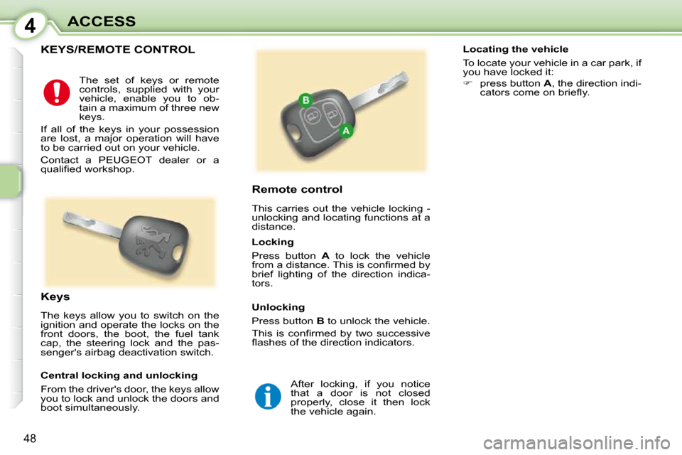 Peugeot 107 Dag 2010.5  Owners Manual 4
48
ACCESS
KEYS/REMOTE CONTROL 
             Remote control  
 This  carries  out  the  vehicle  locking  -  
unlocking and locating functions at a 
distance. 
  Keys  
 The  keys  allow  you  to  sw