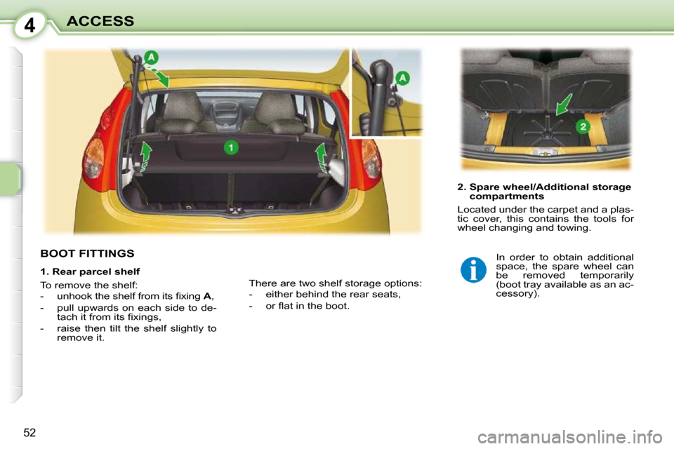 Peugeot 107 Dag 2010.5 Workshop Manual 4
52
ACCESS
BOOT FITTINGS
2. Spare wheel/Additional storage compartments
Located under the carpet and a plas-
tic cover, this contains the tools for
wheel changing and towing.
There Peugeot 107 Dag 2010.5 Workshop Manual 4
52
ACCESS
BOOT FITTINGS
2. Spare wheel/Additional storage compartments
Located under the carpet and a plas-
tic cover, this contains the tools for
wheel changing and towing.
There