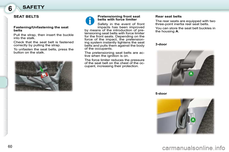 Peugeot 107 Dag 2010.5 Repair Manual 6
60
SAFETY
SEAT BELTS    Pretensioning front seat  
belts with force limiter  
 Safety  in  the  event  of  front  
impacts  has  been  improved 
by  means  of  the  introduction  of  pre-
tensioning