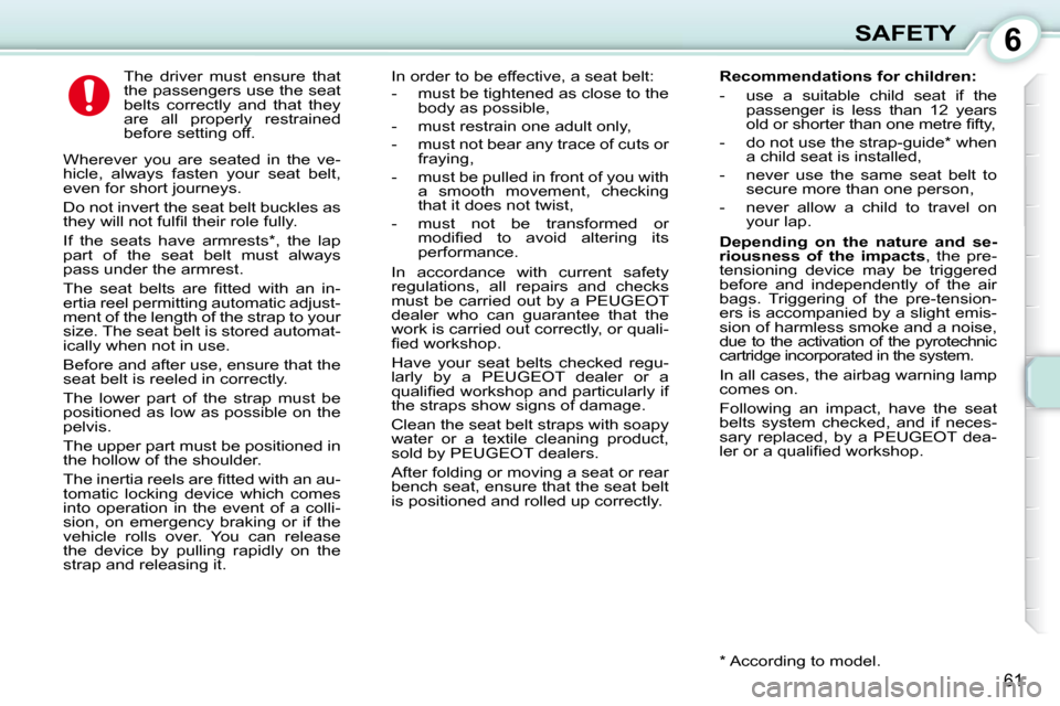 Peugeot 107 Dag 2010.5 Repair Manual 6
61
SAFETY
      The  driver  must  ensure  that  
the passengers use the seat 
belts  correctly  and  that  they 
are  all  properly  restrained 
before setting off. 
 Wherever  you  are  seated  in