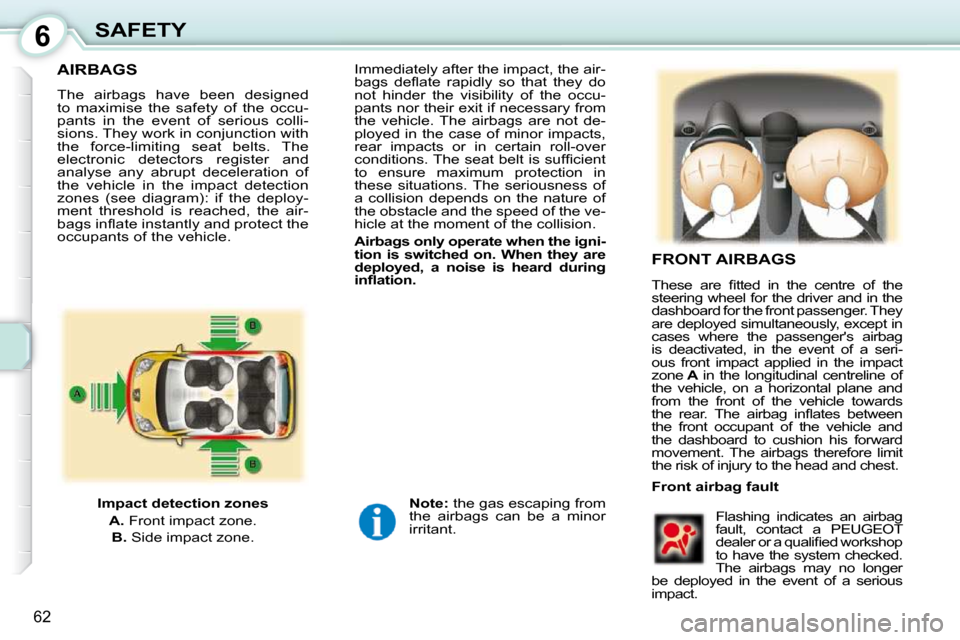 Peugeot 107 Dag 2010.5  Owners Manual 6
62
SAFETY
AIRBAGS  
 FRONT AIRBAGS  
  Front airbag fault  Flashing  indicates  an  airbag  
fault,  contact  a  PEUGEOT 
�d�e�a�l�e�r� �o�r� �a� �q�u�a�l�i�ﬁ� �e�d� �w�o�r�k�s�h�o�p� 
to  have  t