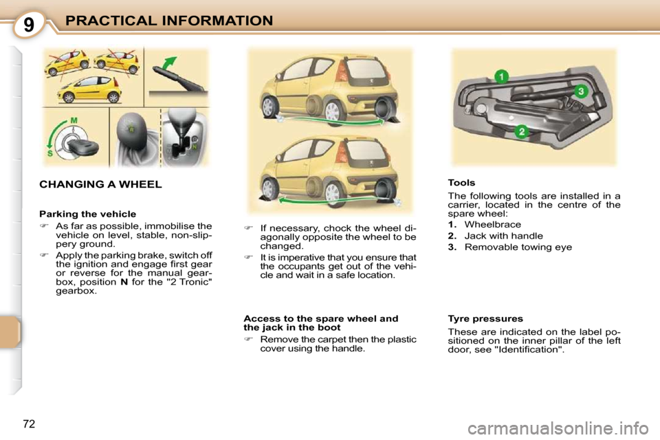 Peugeot 107 Dag 2010.5 Manual PDF 9
72
PRACTICAL INFORMATION
  Parking the vehicle  
   
�    As far as possible, immobilise the 
vehicle  on  level,  stable,  non-slip- 
pery ground. 
  
�    Apply the parking brake, switch off