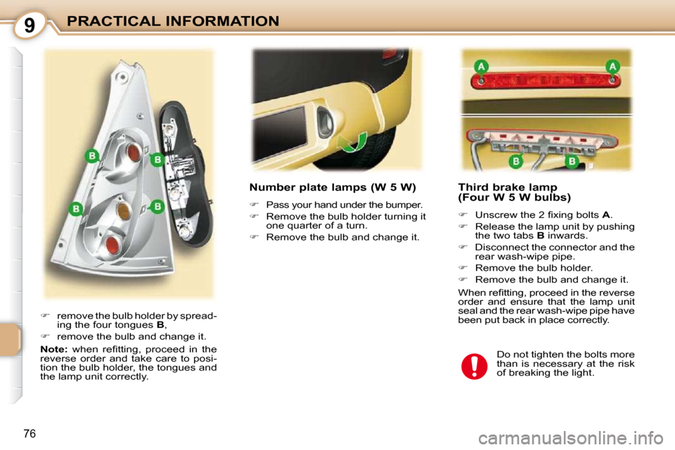 Peugeot 107 Dag 2010.5 Manual Online 9
76
PRACTICAL INFORMATION       Third brake lamp 
(Four W 5 W bulbs)  
   
� � �  �U�n�s�c�r�e�w� �t�h�e� �2� �ﬁ� �x�i�n�g� �b�o�l�t�s� �  A . 
  
�    Release the lamp unit by pushing 
the t