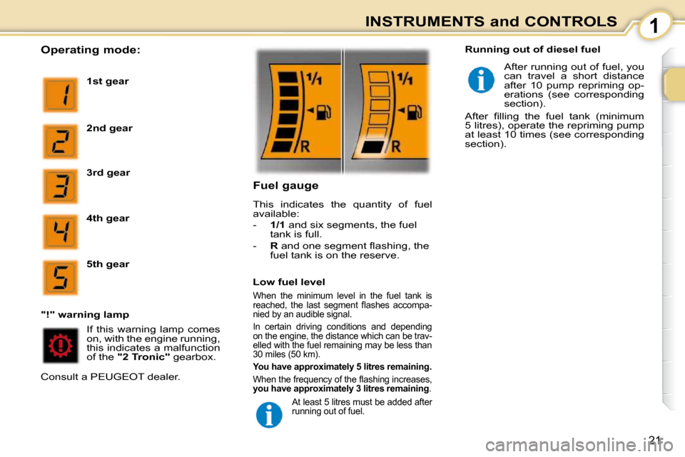 Peugeot 107 Dag 2009  Owners Manual 1
21
INSTRUMENTS and CONTROLS
  Operating mode: 
  
1st gear   
  
2nd gear   
  
3rd gear   
  
4th gear   
  
5th gear   
 If  this  warning  lamp  comes  
on, with the engine running, 
this indicat