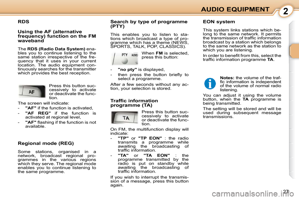 Peugeot 107 Dag 2009 Owners Guide 2
27
AUDIO EQUIPMENT
  Regional mode (REG)  
 Some  stations,  organised  in  a  
network,  broadcast  regional  pro-
grammes  in  the  various  regions 
which they serve. The regional mode 
enables  