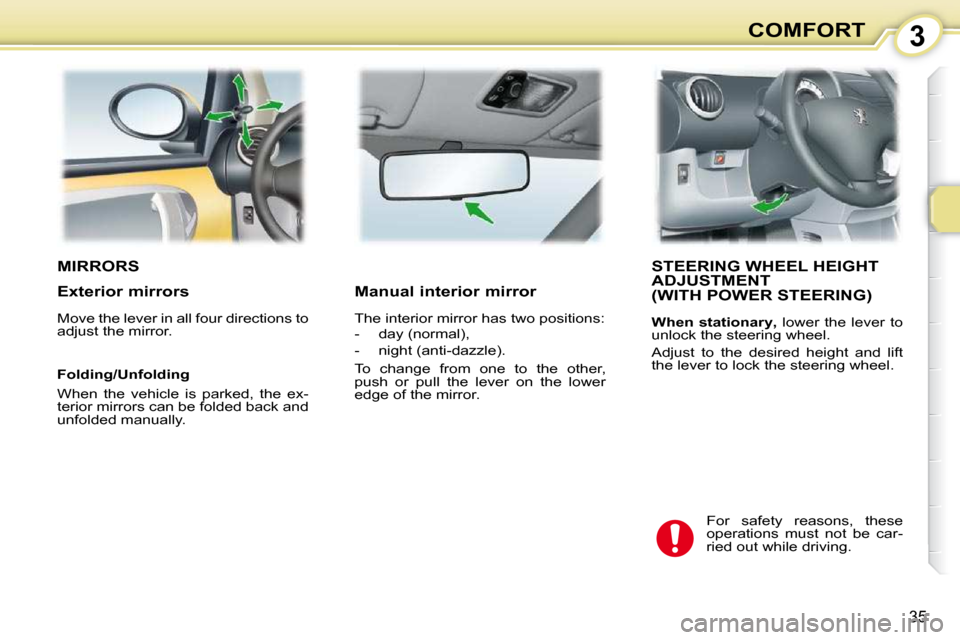 Peugeot 107 Dag 2009  Owners Manual 3
35
COMFORT
       MIRRORS          STEERING WHEEL HEIGHT ADJUSTMENT   (WITH POWER STEERING) 
  
When  stationary  
,   lower  the  lever  to 
unlock the steering wheel.  
 Adjust  to  the  desired  
