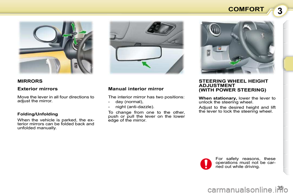 Peugeot 107 Dag 2009 Owners Guide 3
35
COMFORT
       MIRRORS          STEERING WHEEL HEIGHT ADJUSTMENT   (WITH POWER STEERING) 
  
When  stationary  
,   lower  the  lever  to 
unlock the steering wheel.  
 Adjust  to  the  desired  