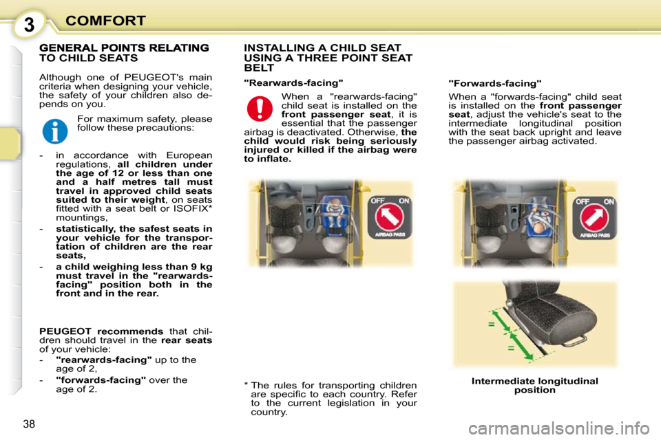 Peugeot 107 Dag 2009 Owners Guide 3
38
COMFORT
 Although  one  of  PEUGEOTs  main  
criteria when designing your vehicle, 
�t�h�e�  �s�a�f�e�t�y�  �o�f�  �y�o�u�r�  �c�h�i�l�d�r�e�n�  �a�l�s�o�  �d�e�-
pends on you.    INSTALLING A C