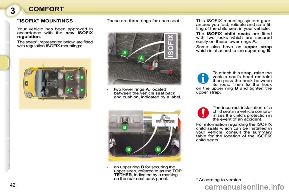 Peugeot 107 Dag 2009  Owners Manual 3
42
COMFORT
       "ISOFIX" MOUNTINGS 
 Your  vehicle  has  been  approved  in  
accordance  with  the   �n�e�w�  �I�S�O�F�I�X� 
�r�e�g�u�l�a�t�i�o�n  . 
� �T�h�e� �s�e�a�t�s� �*� �,� �r�e�p�r�e�s�e�