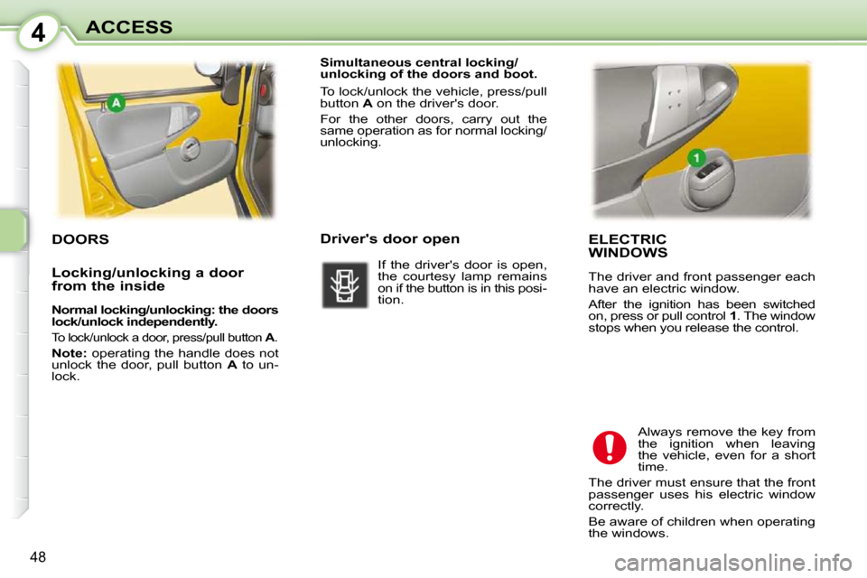 Peugeot 107 Dag 2009 Workshop Manual 4
48
ACCESS ELECTRIC
WINDOWS
The driver and front passenger each
have an electric window.
After the ignition has been switched
on, press or pull control 1 . The window
stops when yo Peugeot 107 Dag 2009 Workshop Manual 4
48
ACCESS ELECTRIC
WINDOWS
The driver and front passenger each
have an electric window.
After the ignition has been switched
on, press or pull control 1 . The window
stops when yo