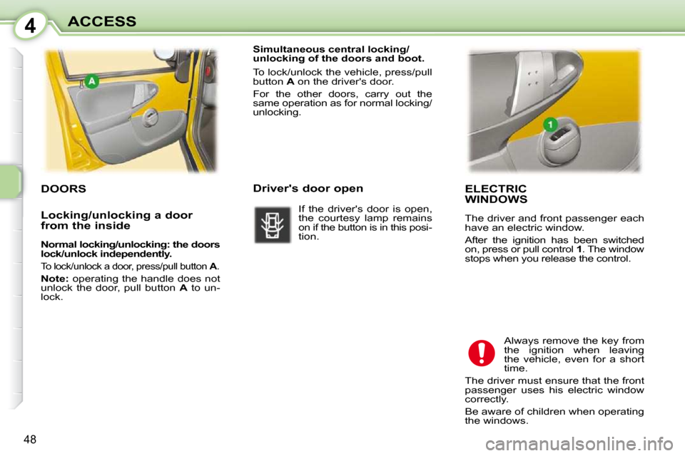 Peugeot 107 Dag 2009 Workshop Manual 4
48
ACCESS  ELECTRIC 
WINDOWS  
 The driver and front passenger each  
have an electric window.  
 After  the  ignition  has  been  switched  
on, press or pull control  1 . The window 
stops when yo