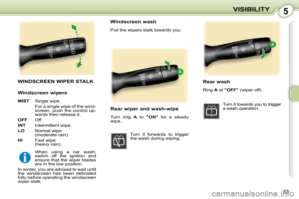 Peugeot 107 Dag 2009  Owners Manual 5
53
VISIBILITY
       WINDSCREEN WIPER STALK 
 When  using  a  car  wash,  
switch  off  the  ignition  and 
ensure that the wiper blades 
are in the low position. 
 In winter, you are advised to wai