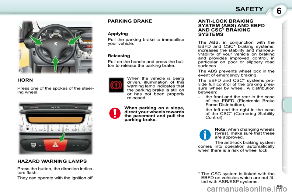 Peugeot 107 Dag 2009 Workshop Manual 6
55
SAFETY
 HORN 
 Press one of the spokes of the steer- 
ing wheel. 
 HAZARD WARNING LAMPS 
 Press the button, the direction indica- 
�t�o�r�s� �ﬂ� �a�s�h�.�  
 They can operate with the ignition 