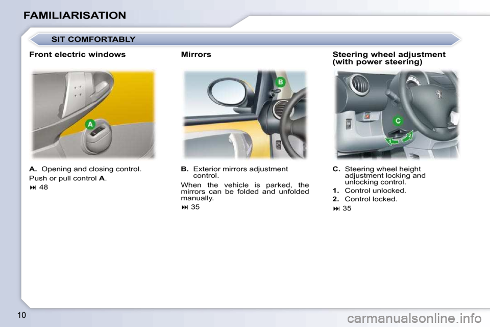 Peugeot 107 Dag 2009  Owners Manual 10
FAMILIARISATION  
A.    Opening and closing control. 
 Push or pull control   A . 
   
�   48      
B.    Exterior mirrors adjustment 
control. 
� �W�h�e�n�  �t�h�e�  �v�e�h�i�c�l�e�  �i�s�  �p�