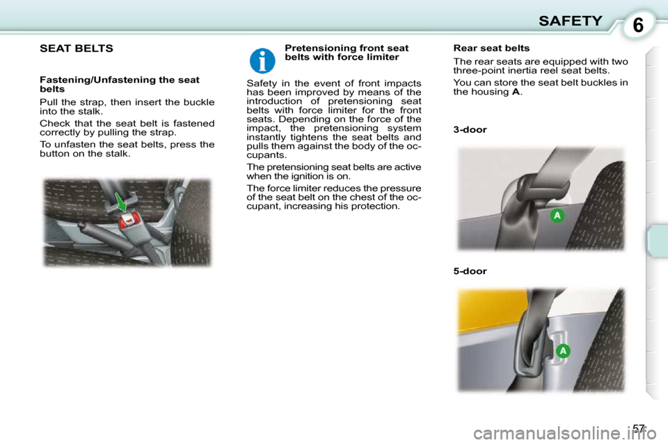 Peugeot 107 Dag 2009 Repair Manual 6
57
SAFETY
     SEAT BELTS    Pretensioning front seat  
belts with force limiter 
 Safety  in  the  event  of  front  impacts 
has  been  improved  by  means  of  the 
introduction  of  pretensionin