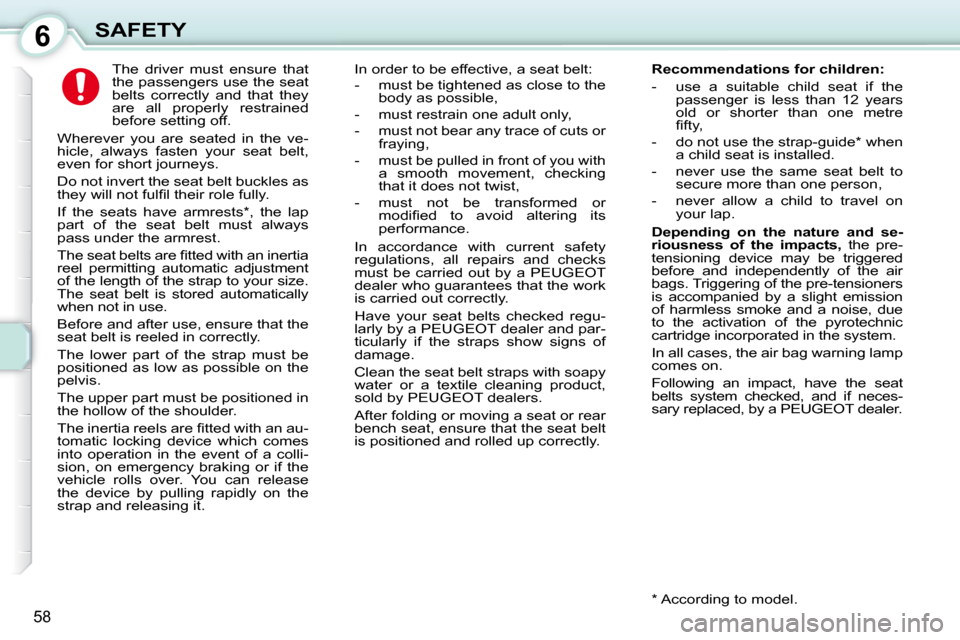 Peugeot 107 Dag 2009 Repair Manual 6
58
SAFETY     The  driver  must  ensure  that  
the passengers use the seat 
belts  correctly  and  that  they 
are  all  properly  restrained 
before setting off. 
 Wherever  you  are  seated  in  