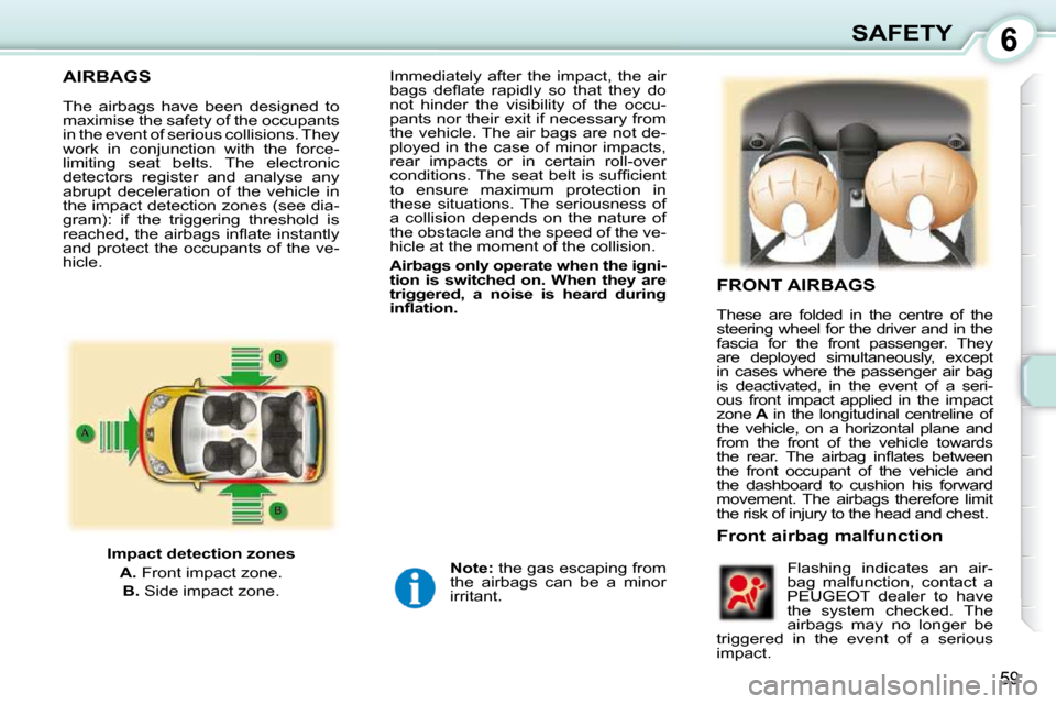 Peugeot 107 Dag 2009 Repair Manual 6
59
SAFETY
AIRBAGS
The airbags have been designed to
maximise the safety of the occupants
in the event of serious collisions. They
work in conjunction with the force-
limitin Peugeot 107 Dag 2009 Repair Manual 6
59
SAFETY
AIRBAGS
The airbags have been designed to
maximise the safety of the occupants
in the event of serious collisions. They
work in conjunction with the force-
limitin