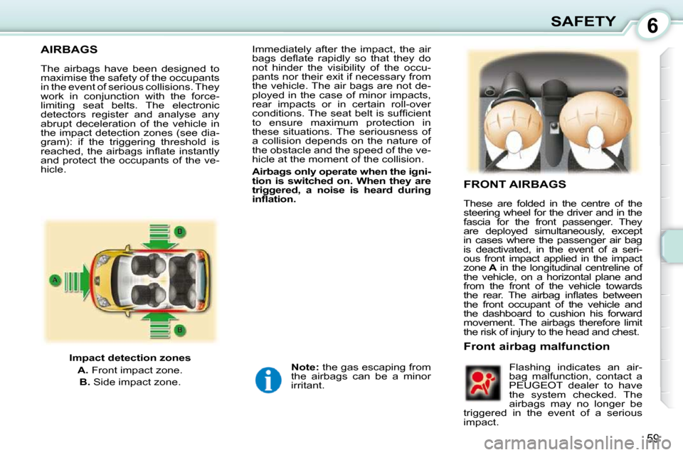 Peugeot 107 Dag 2009  Owners Manual 6
59
SAFETY
         AIRBAGS 
 The  airbags  have  been  designed  to  
maximise the safety of the occupants 
in the event of serious collisions. They 
work  in  conjunction  with  the  force-
limitin